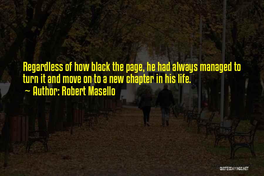 Robert Masello Quotes: Regardless Of How Black The Page, He Had Always Managed To Turn It And Move On To A New Chapter