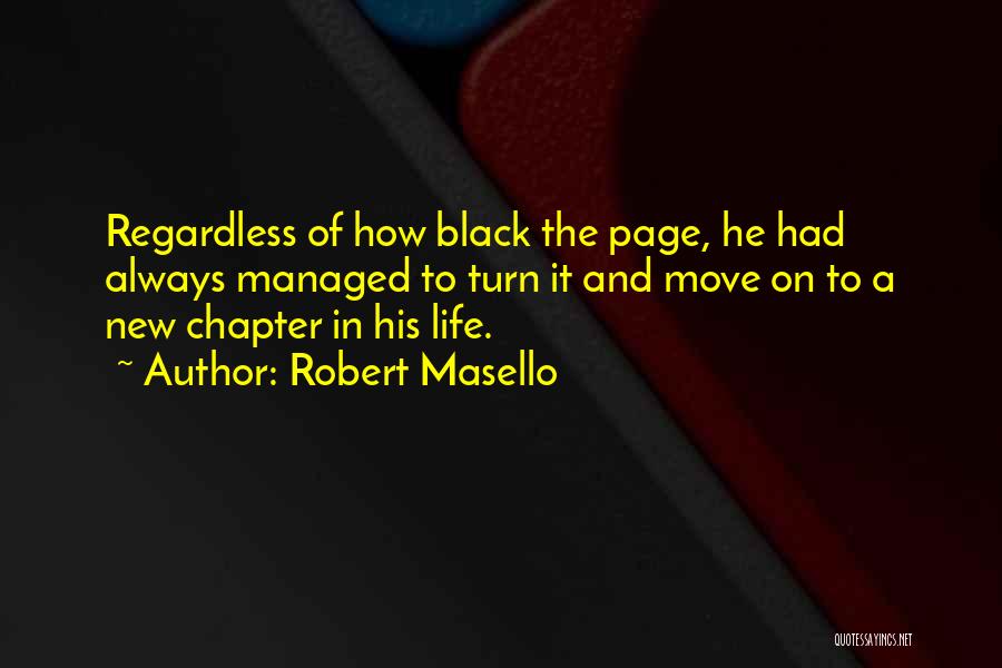 Robert Masello Quotes: Regardless Of How Black The Page, He Had Always Managed To Turn It And Move On To A New Chapter