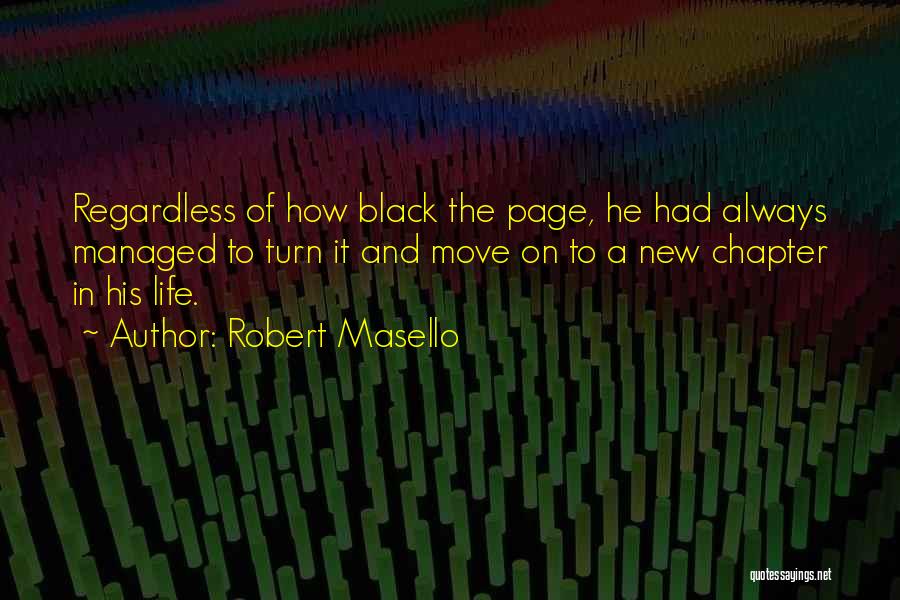 Robert Masello Quotes: Regardless Of How Black The Page, He Had Always Managed To Turn It And Move On To A New Chapter