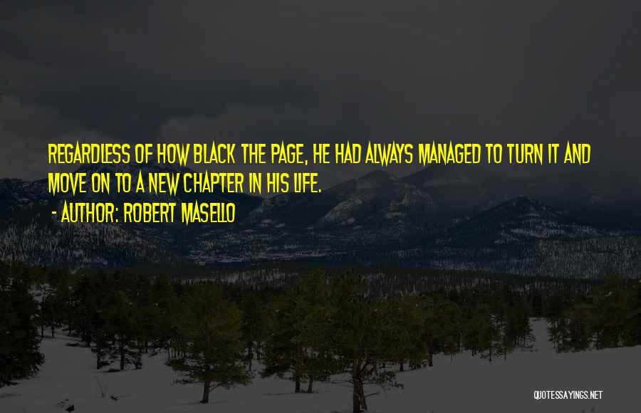 Robert Masello Quotes: Regardless Of How Black The Page, He Had Always Managed To Turn It And Move On To A New Chapter