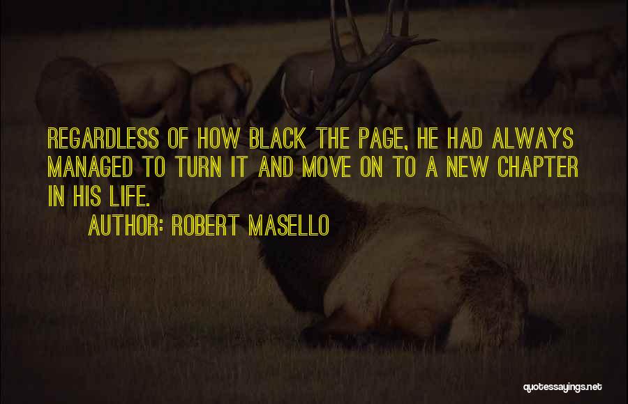 Robert Masello Quotes: Regardless Of How Black The Page, He Had Always Managed To Turn It And Move On To A New Chapter