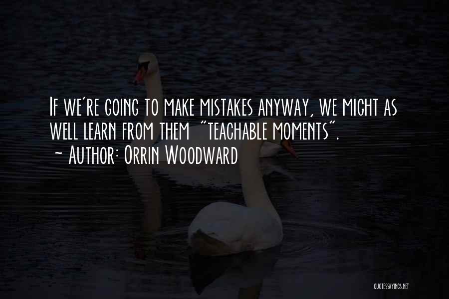 Orrin Woodward Quotes: If We're Going To Make Mistakes Anyway, We Might As Well Learn From Them Teachable Moments.