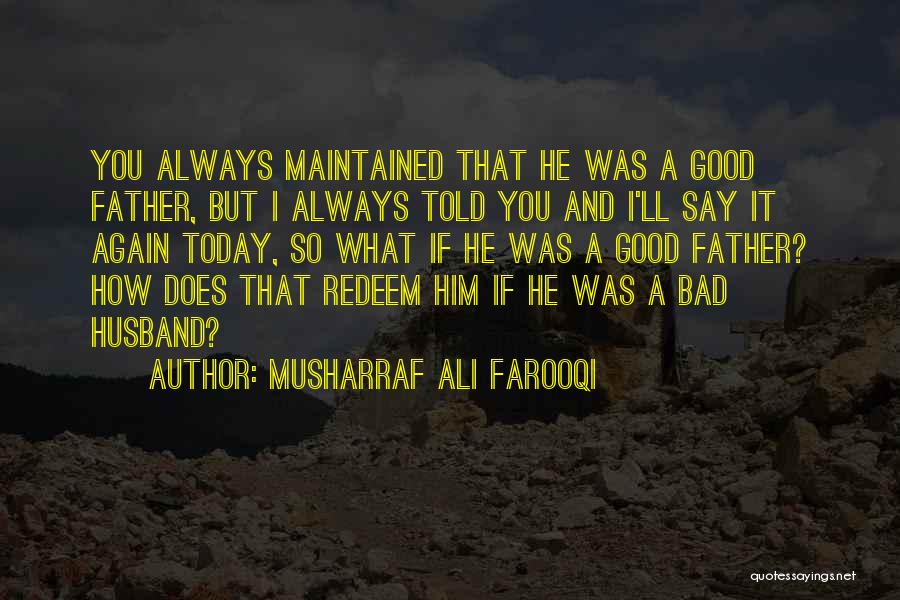 Musharraf Ali Farooqi Quotes: You Always Maintained That He Was A Good Father, But I Always Told You And I'll Say It Again Today,