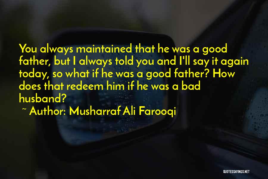 Musharraf Ali Farooqi Quotes: You Always Maintained That He Was A Good Father, But I Always Told You And I'll Say It Again Today,