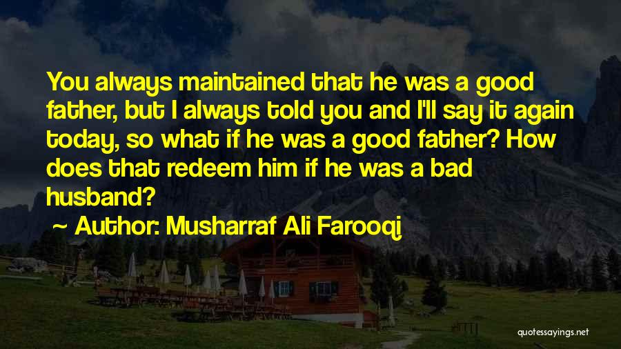 Musharraf Ali Farooqi Quotes: You Always Maintained That He Was A Good Father, But I Always Told You And I'll Say It Again Today,