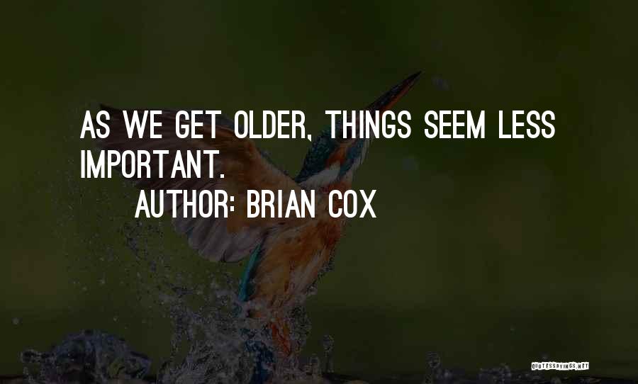 Brian Cox Quotes: As We Get Older, Things Seem Less Important.