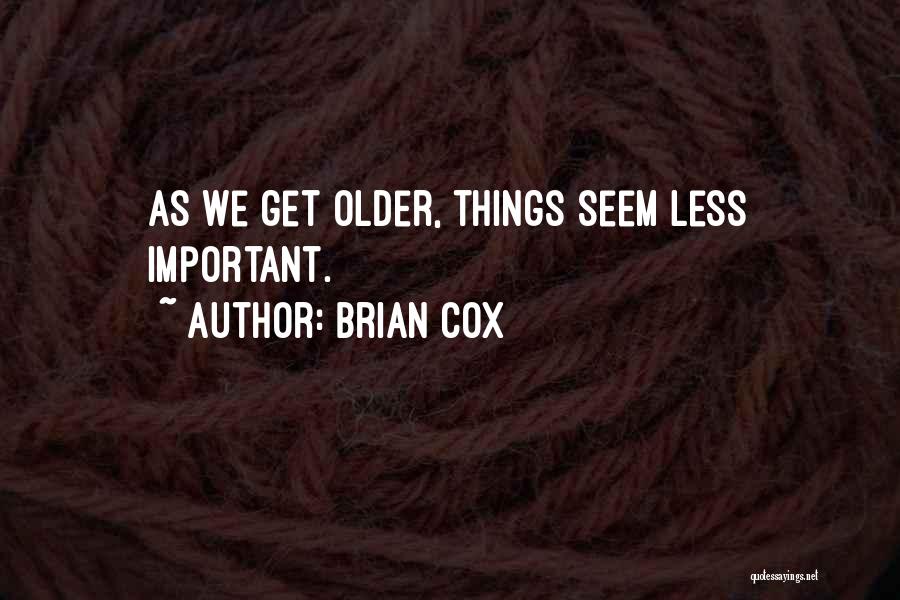 Brian Cox Quotes: As We Get Older, Things Seem Less Important.