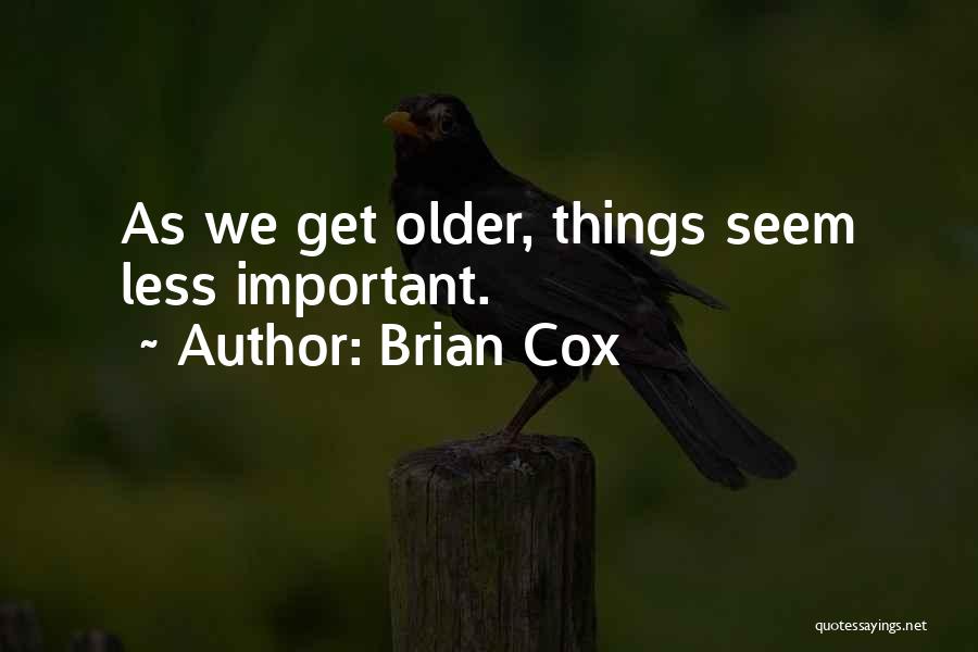 Brian Cox Quotes: As We Get Older, Things Seem Less Important.