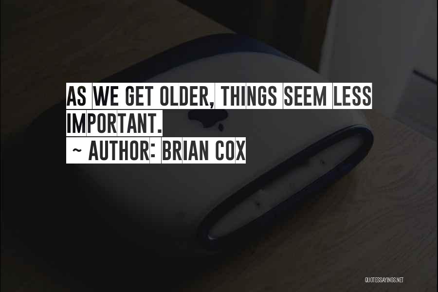 Brian Cox Quotes: As We Get Older, Things Seem Less Important.