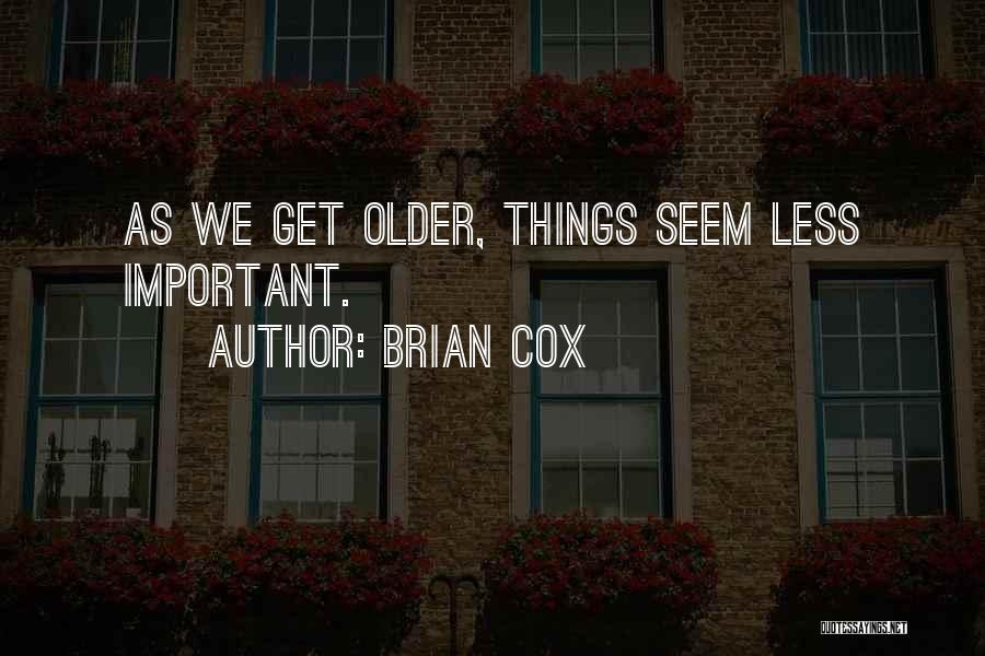 Brian Cox Quotes: As We Get Older, Things Seem Less Important.