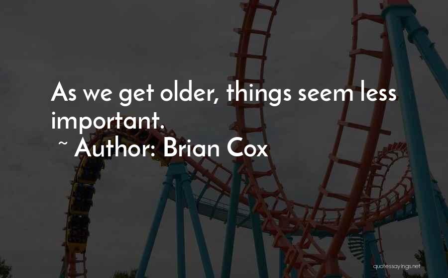 Brian Cox Quotes: As We Get Older, Things Seem Less Important.