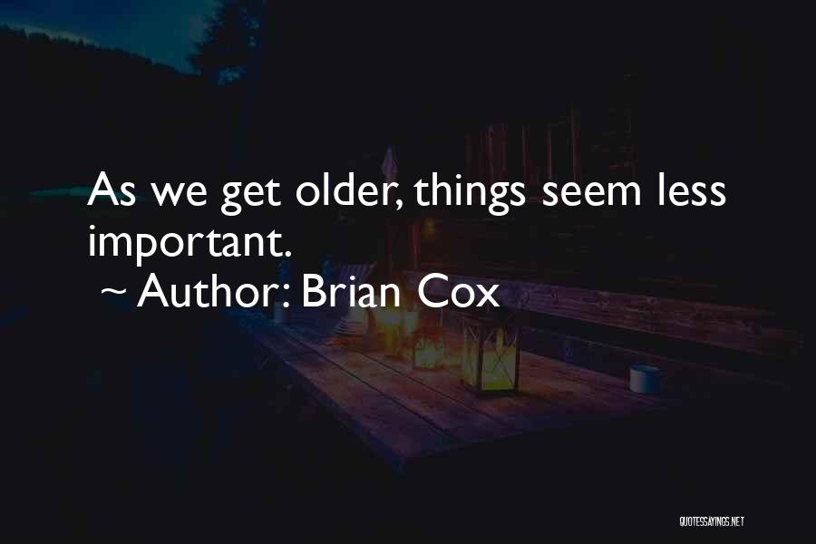 Brian Cox Quotes: As We Get Older, Things Seem Less Important.