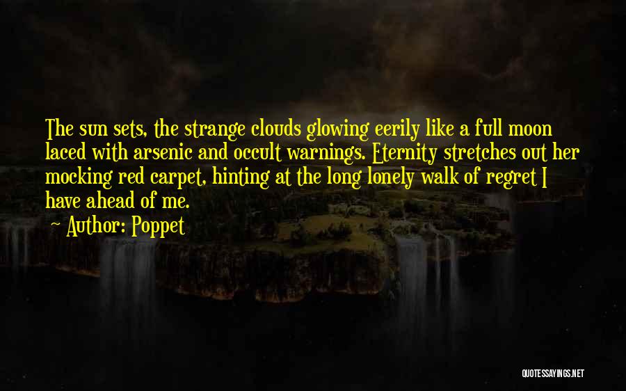 Poppet Quotes: The Sun Sets, The Strange Clouds Glowing Eerily Like A Full Moon Laced With Arsenic And Occult Warnings. Eternity Stretches