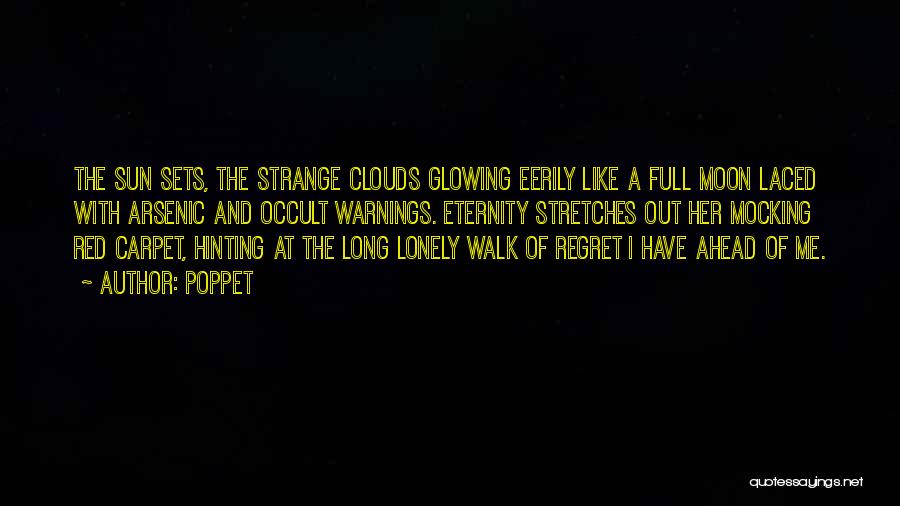 Poppet Quotes: The Sun Sets, The Strange Clouds Glowing Eerily Like A Full Moon Laced With Arsenic And Occult Warnings. Eternity Stretches