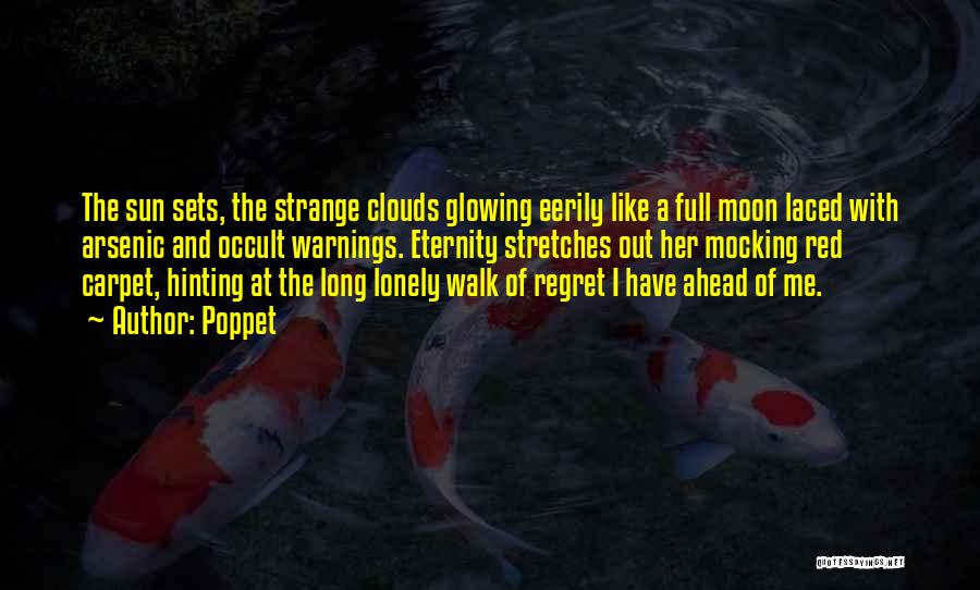 Poppet Quotes: The Sun Sets, The Strange Clouds Glowing Eerily Like A Full Moon Laced With Arsenic And Occult Warnings. Eternity Stretches