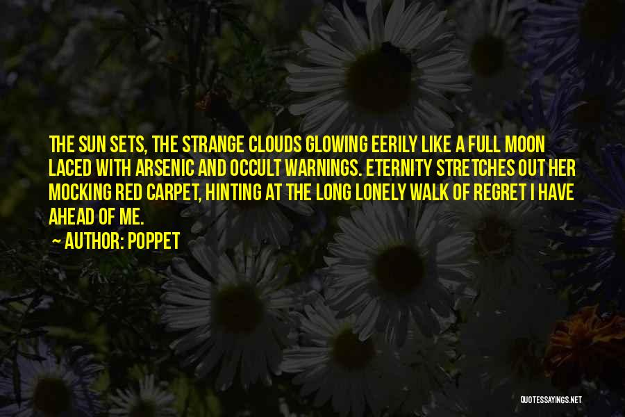 Poppet Quotes: The Sun Sets, The Strange Clouds Glowing Eerily Like A Full Moon Laced With Arsenic And Occult Warnings. Eternity Stretches