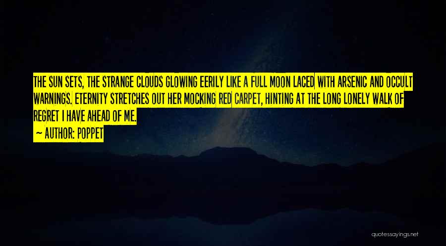 Poppet Quotes: The Sun Sets, The Strange Clouds Glowing Eerily Like A Full Moon Laced With Arsenic And Occult Warnings. Eternity Stretches