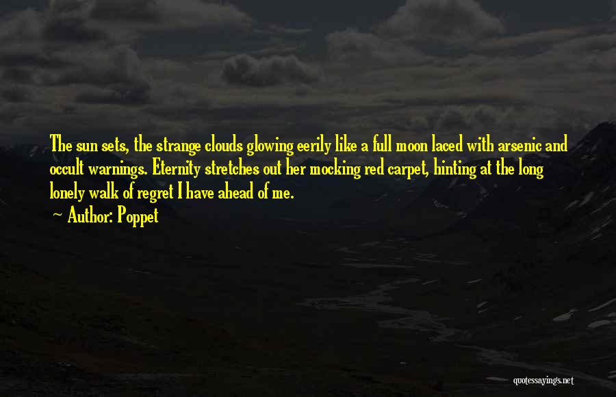 Poppet Quotes: The Sun Sets, The Strange Clouds Glowing Eerily Like A Full Moon Laced With Arsenic And Occult Warnings. Eternity Stretches