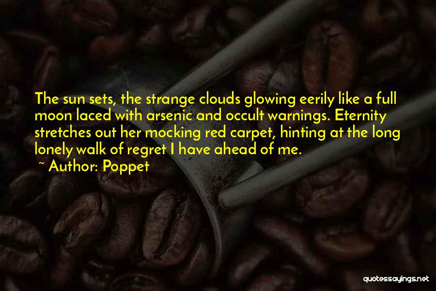 Poppet Quotes: The Sun Sets, The Strange Clouds Glowing Eerily Like A Full Moon Laced With Arsenic And Occult Warnings. Eternity Stretches