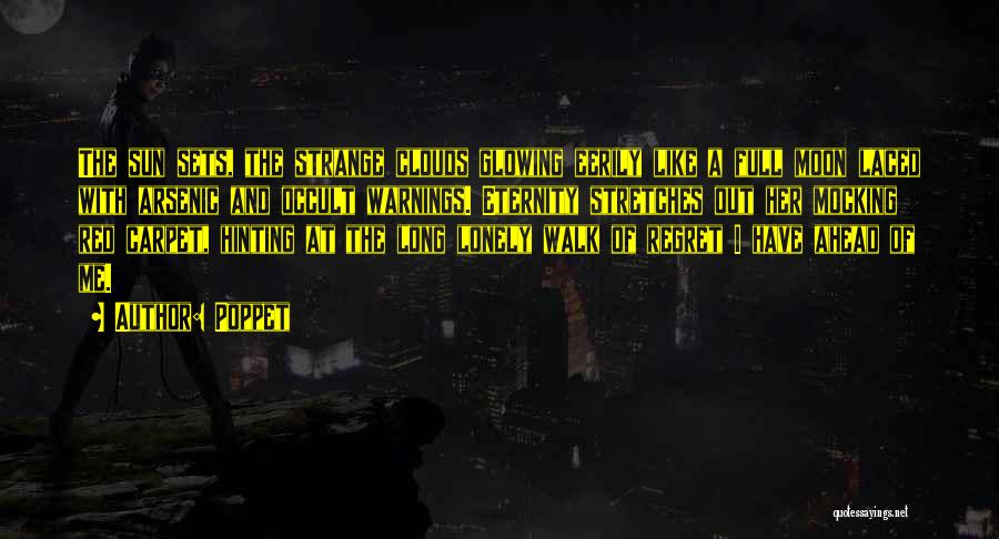 Poppet Quotes: The Sun Sets, The Strange Clouds Glowing Eerily Like A Full Moon Laced With Arsenic And Occult Warnings. Eternity Stretches