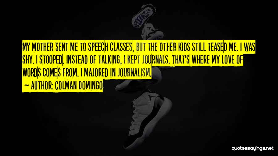 Colman Domingo Quotes: My Mother Sent Me To Speech Classes, But The Other Kids Still Teased Me. I Was Shy. I Stooped. Instead