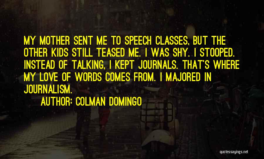 Colman Domingo Quotes: My Mother Sent Me To Speech Classes, But The Other Kids Still Teased Me. I Was Shy. I Stooped. Instead