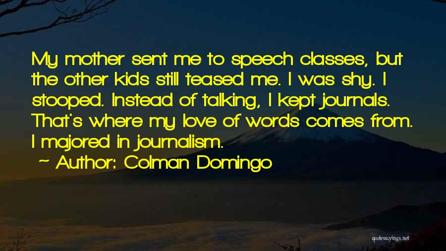 Colman Domingo Quotes: My Mother Sent Me To Speech Classes, But The Other Kids Still Teased Me. I Was Shy. I Stooped. Instead