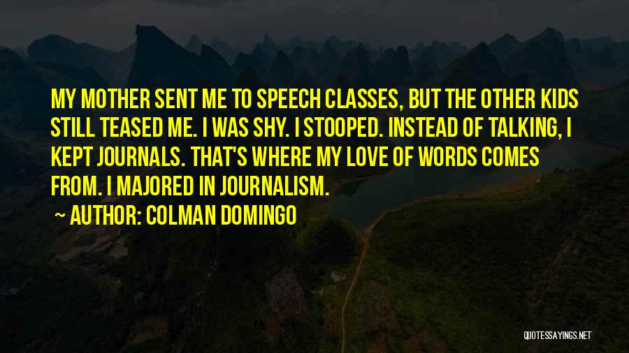 Colman Domingo Quotes: My Mother Sent Me To Speech Classes, But The Other Kids Still Teased Me. I Was Shy. I Stooped. Instead