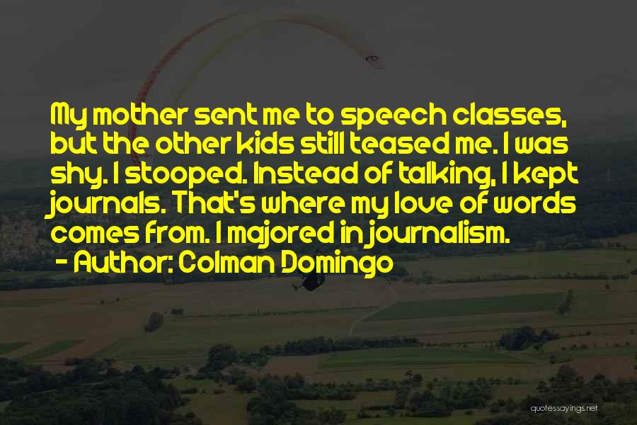 Colman Domingo Quotes: My Mother Sent Me To Speech Classes, But The Other Kids Still Teased Me. I Was Shy. I Stooped. Instead