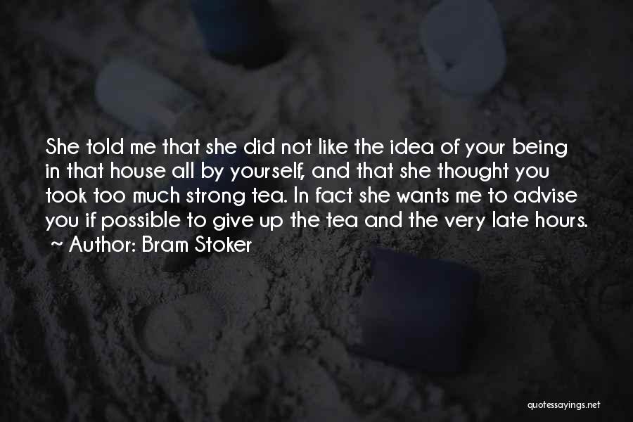 Bram Stoker Quotes: She Told Me That She Did Not Like The Idea Of Your Being In That House All By Yourself, And