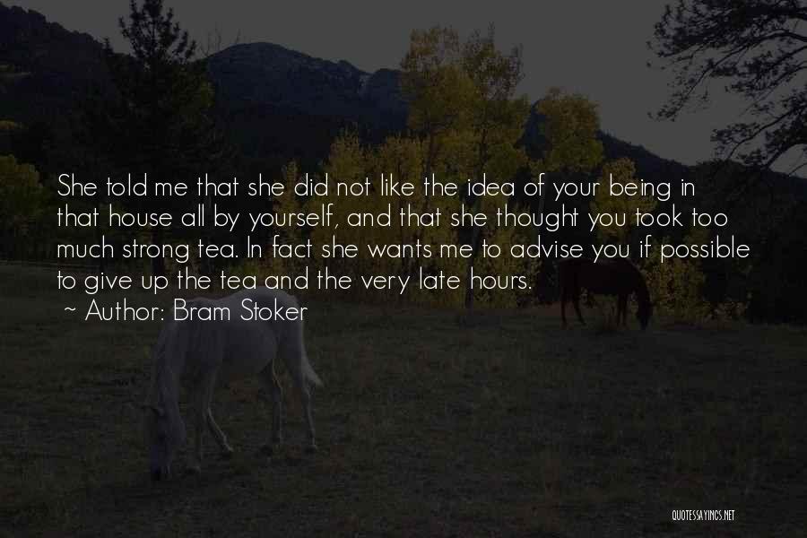 Bram Stoker Quotes: She Told Me That She Did Not Like The Idea Of Your Being In That House All By Yourself, And