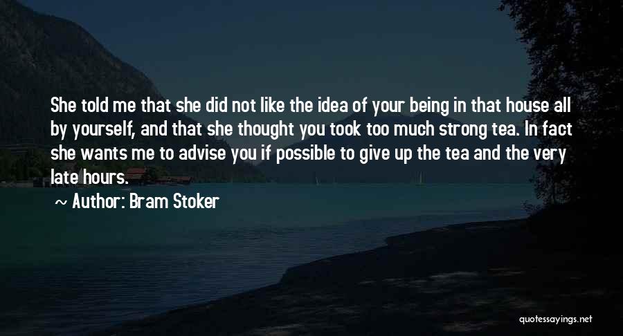 Bram Stoker Quotes: She Told Me That She Did Not Like The Idea Of Your Being In That House All By Yourself, And