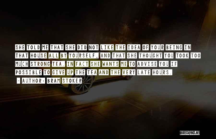 Bram Stoker Quotes: She Told Me That She Did Not Like The Idea Of Your Being In That House All By Yourself, And
