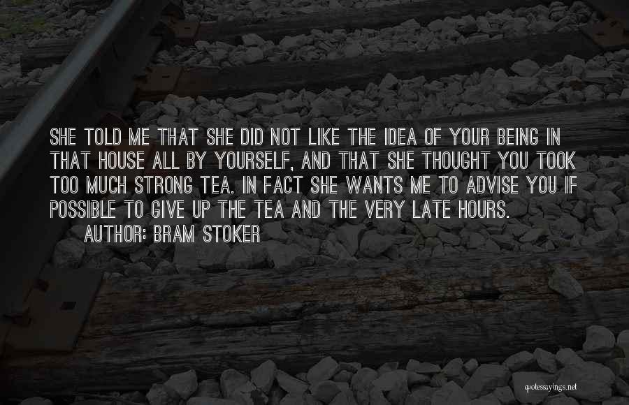 Bram Stoker Quotes: She Told Me That She Did Not Like The Idea Of Your Being In That House All By Yourself, And