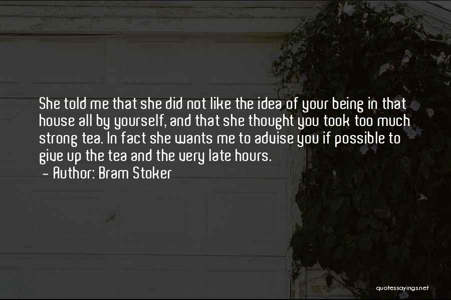 Bram Stoker Quotes: She Told Me That She Did Not Like The Idea Of Your Being In That House All By Yourself, And