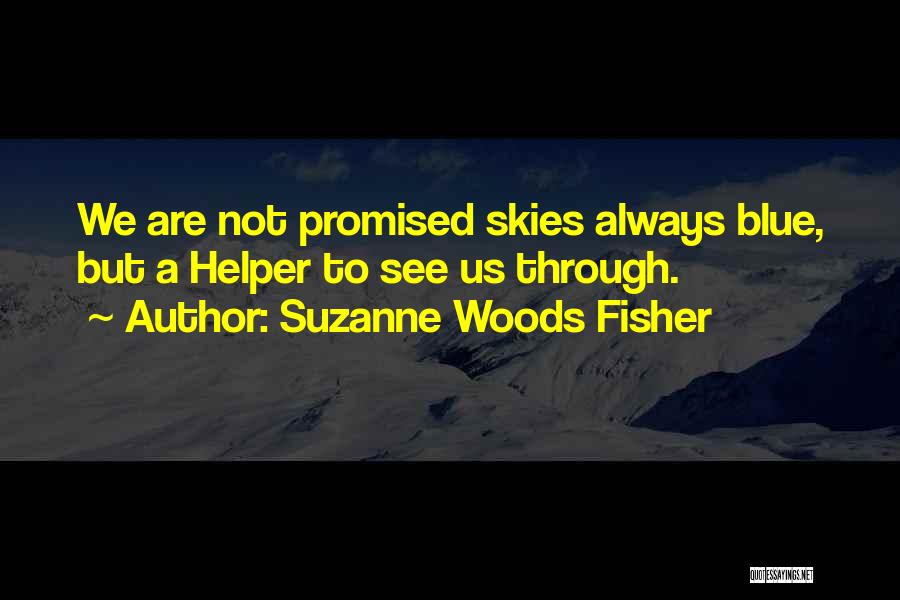 Suzanne Woods Fisher Quotes: We Are Not Promised Skies Always Blue, But A Helper To See Us Through.
