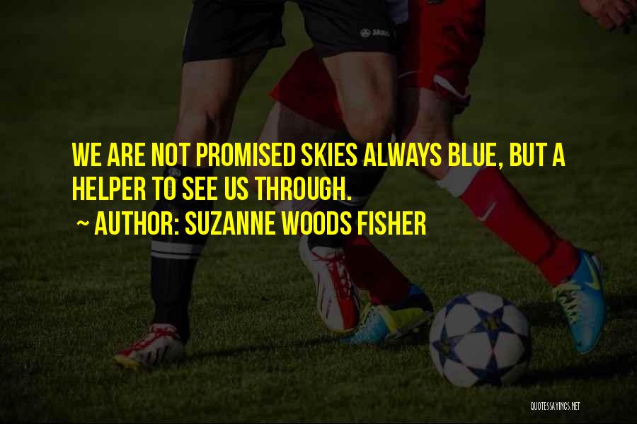 Suzanne Woods Fisher Quotes: We Are Not Promised Skies Always Blue, But A Helper To See Us Through.