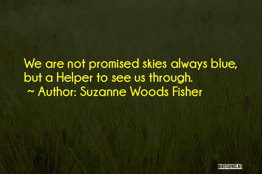 Suzanne Woods Fisher Quotes: We Are Not Promised Skies Always Blue, But A Helper To See Us Through.