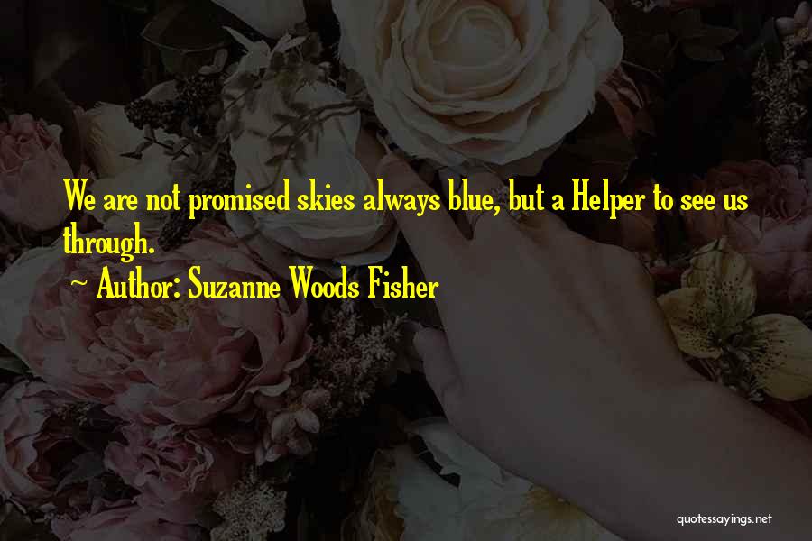 Suzanne Woods Fisher Quotes: We Are Not Promised Skies Always Blue, But A Helper To See Us Through.