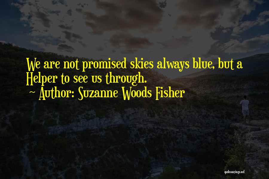 Suzanne Woods Fisher Quotes: We Are Not Promised Skies Always Blue, But A Helper To See Us Through.