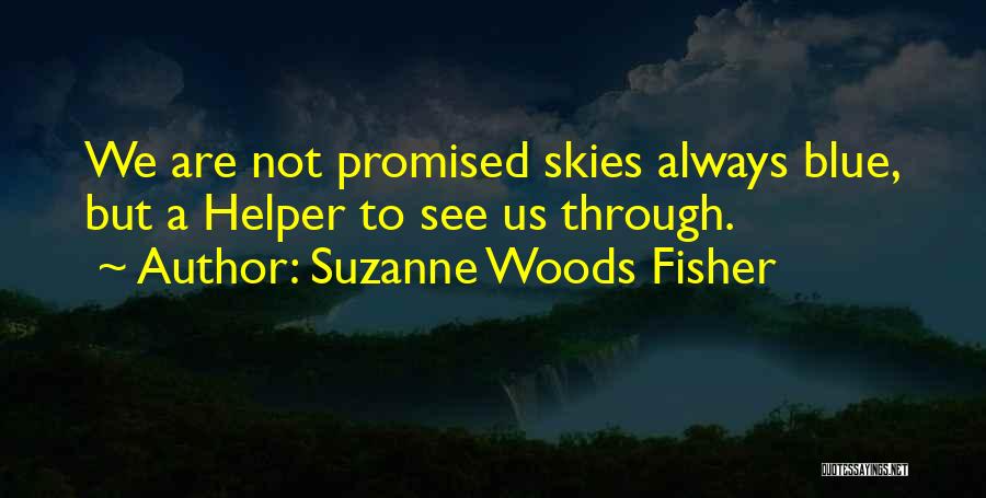 Suzanne Woods Fisher Quotes: We Are Not Promised Skies Always Blue, But A Helper To See Us Through.