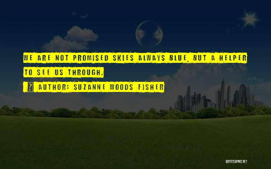 Suzanne Woods Fisher Quotes: We Are Not Promised Skies Always Blue, But A Helper To See Us Through.