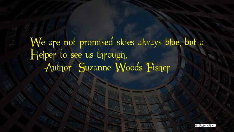 Suzanne Woods Fisher Quotes: We Are Not Promised Skies Always Blue, But A Helper To See Us Through.