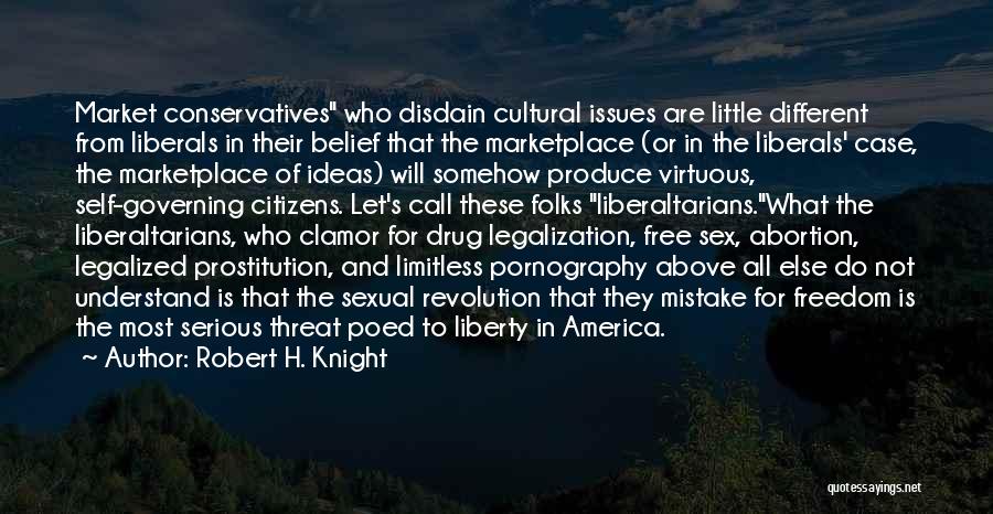 Robert H. Knight Quotes: Market Conservatives Who Disdain Cultural Issues Are Little Different From Liberals In Their Belief That The Marketplace (or In The