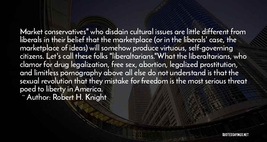 Robert H. Knight Quotes: Market Conservatives Who Disdain Cultural Issues Are Little Different From Liberals In Their Belief That The Marketplace (or In The