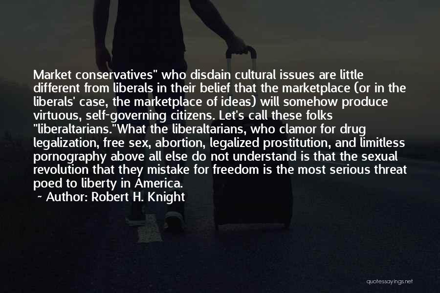 Robert H. Knight Quotes: Market Conservatives Who Disdain Cultural Issues Are Little Different From Liberals In Their Belief That The Marketplace (or In The