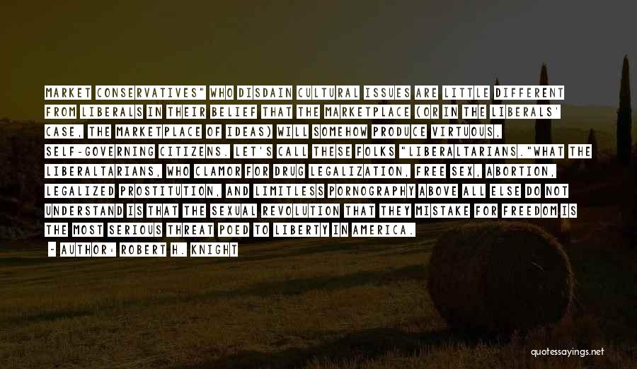 Robert H. Knight Quotes: Market Conservatives Who Disdain Cultural Issues Are Little Different From Liberals In Their Belief That The Marketplace (or In The