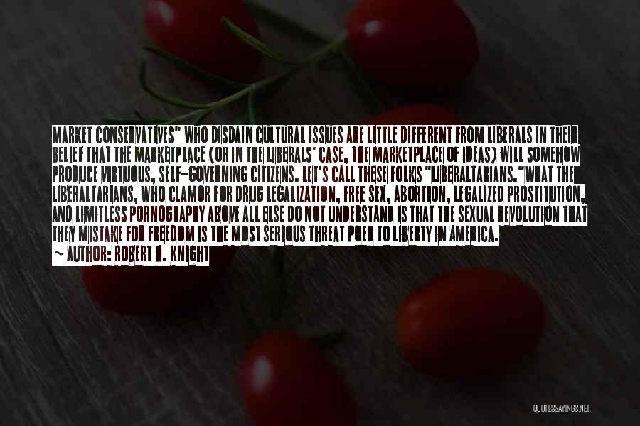 Robert H. Knight Quotes: Market Conservatives Who Disdain Cultural Issues Are Little Different From Liberals In Their Belief That The Marketplace (or In The