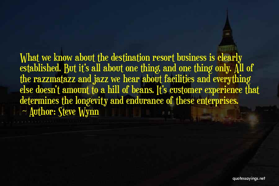 Steve Wynn Quotes: What We Know About The Destination Resort Business Is Clearly Established. But It's All About One Thing, And One Thing