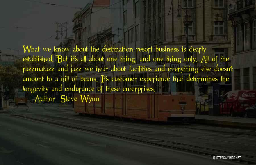 Steve Wynn Quotes: What We Know About The Destination Resort Business Is Clearly Established. But It's All About One Thing, And One Thing